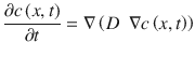 
$$ \frac{\partial c\left( x, t\right)}{\partial t}=\nabla \left( D\kern0.5em \nabla c\left( x, t\right)\right) $$
