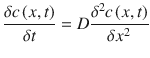 
$$ \frac{\delta c\left( x, t\right)}{\delta t}= D\frac{\delta^2 c\left( x, t\right)}{\delta {x}^2} $$
