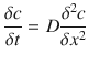 
$$ \frac{\delta c}{\delta t}= D\frac{\delta^2 c}{\delta {x}^2} $$

