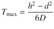 
$$ {T}_{\max }=\frac{h^2-{d}^2}{6 D} $$
