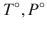 
$$ {T}^{\circ },{P}^{\circ } $$
