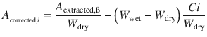 
$$ {A}_{{}_{\mathrm{corrected}, i}}=\frac{A_{\mathrm{extracted},\i}}{W_{\mathrm{dry}}}-\left({W}_{\mathrm{wet}}-{W}_{\mathrm{dry}}\right)\frac{Ci}{W_{\mathrm{dry}}} $$
