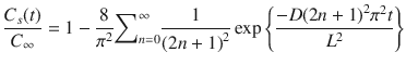 $$ \frac{C_s(t)}{C_{\infty }}=1-\frac{8}{\pi^2}{\displaystyle \sum}_{n=0}^{\infty}\frac{1}{{\left(2 n+1\right)}^2} \exp \left\{\frac{- D{\left(2 n+1\right)}^2{\pi}^2 t}{L^2}\right\} $$