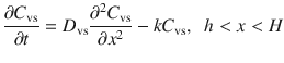 $$ \frac{\partial {C}_{\mathrm{vs}}}{\partial t}={D}_{\mathrm{vs}}\frac{\partial^2{C}_{\mathrm{vs}}}{\partial {x}^2}- k{C}_{\mathrm{vs}},\kern0.5em h< x< H $$