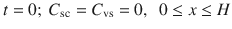 $$ t=0;\ {C}_{\mathrm{sc}} = {C}_{\mathrm{vs}} = 0,\kern0.5em 0\le x\le H $$