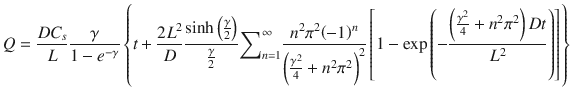 
$$ Q=\frac{D{ C}_s}{L}\frac{\gamma}{1-{e}^{-\gamma}}\left\{ t+\frac{2{L}^2}{D}\frac{ \sinh \left(\frac{\gamma}{2}\right)}{\frac{\gamma}{2}}{\displaystyle \sum}_{n=1}^{\infty}\frac{n^2{\pi}^2{\left(-1\right)}^n}{{\left(\frac{\gamma^2}{4}+{n}^2{\pi}^2\right)}^2}\left[1- \exp \left(-\frac{\left(\frac{\gamma^2}{4}+{n}^2{\pi}^2\right) Dt}{L^2}\right)\right]\right\} $$
