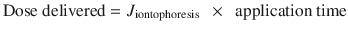 $$ \mathrm{Dose}\ \mathrm{delivered} = {J}_{\mathrm{iontophoresis}}\kern0.5em \times \kern0.5em \mathrm{application}\ \mathrm{time} $$