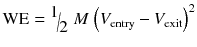 
$$ \mathrm{WE} = {\scriptscriptstyle \raisebox{1ex}{$1$}\!\left/ \!\raisebox{-1ex}{$2$}\right.}\ M\ {\left({V}_{\mathrm{entry}}-{V}_{\mathrm{exit}}\right)}^2 $$
