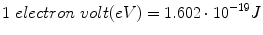 
$$ 1\; electron\; volt(eV)=1.602\cdot {10}^{-19}J $$
