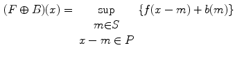 $$\begin{aligned} ({F\oplus B})( x)=\sup _{\begin{array}{c} m{\in } S \\ x-m\in P \end{array}}\{f(x-m)+b(m)\} \end{aligned}$$