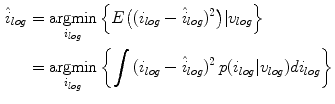$$\begin{aligned} \hat{i}_{log}&= \mathop {\mathrm{argmin}}\limits _{i_{log}} \left\{ E \big ( (i_{log} - \hat{i}_{log})^2 \big )|v_{log}\right\} \nonumber \\&= \mathop {\mathrm{argmin}}\limits _{i_{log}}\left\{ \int {(i_{log}-\hat{i}_{log})^2\,p(i_{log}|v_{log})di_{log}}\right\} \end{aligned}$$