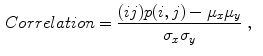 $$\begin{aligned} Correlation&= \frac{(ij)p(i,j) - \mu _x \mu _y}{\sigma _x \sigma _y} \;, \end{aligned}$$